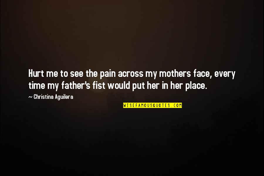 From Mother To Father Quotes By Christina Aguilera: Hurt me to see the pain across my