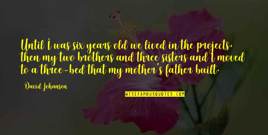 From Mother To Father Quotes By David Johansen: Until I was six years old we lived From Mother To Father Quotes By David Johansen: Until I was six years old we lived