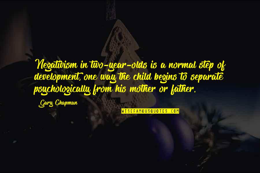 From Mother To Father Quotes By Gary Chapman: Negativism in two-year-olds is a normal step of From Mother To Father Quotes By Gary Chapman: Negativism in two-year-olds is a normal step of