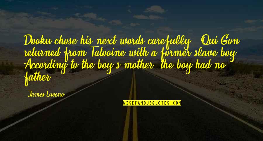 From Mother To Father Quotes By James Luceno: Dooku chose his next words carefully. "Qui-Gon returned From Mother To Father Quotes By James Luceno: Dooku chose his next words carefully. "Qui-Gon returned