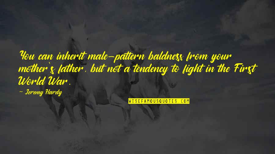 From Mother To Father Quotes By Jeremy Hardy: You can inherit male-pattern baldness from your mother's From Mother To Father Quotes By Jeremy Hardy: You can inherit male-pattern baldness from your mother's