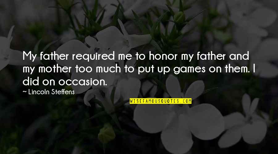 From Mother To Father Quotes By Lincoln Steffens: My father required me to honor my father From Mother To Father Quotes By Lincoln Steffens: My father required me to honor my father