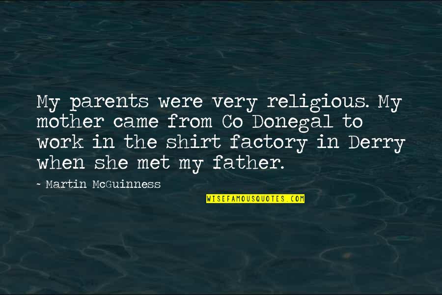 From Mother To Father Quotes By Martin McGuinness: My parents were very religious. My mother came