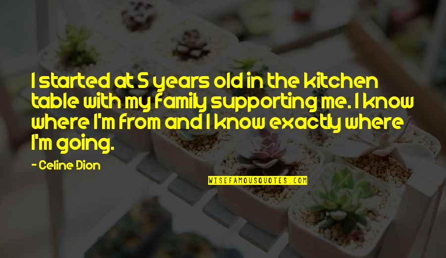 From My Kitchen Quotes By Celine Dion: I started at 5 years old in the