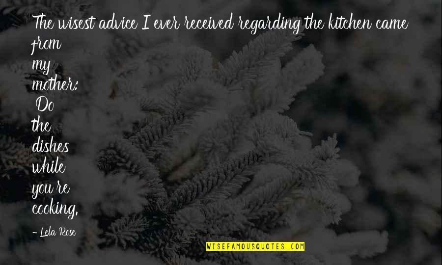 From My Kitchen Quotes By Lela Rose: The wisest advice I ever received regarding the