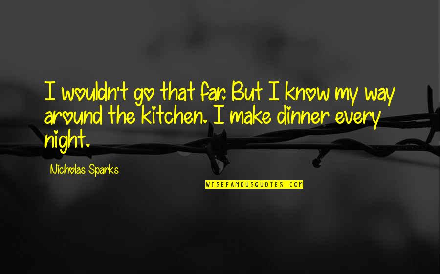 From My Kitchen Quotes By Nicholas Sparks: I wouldn't go that far. But I know