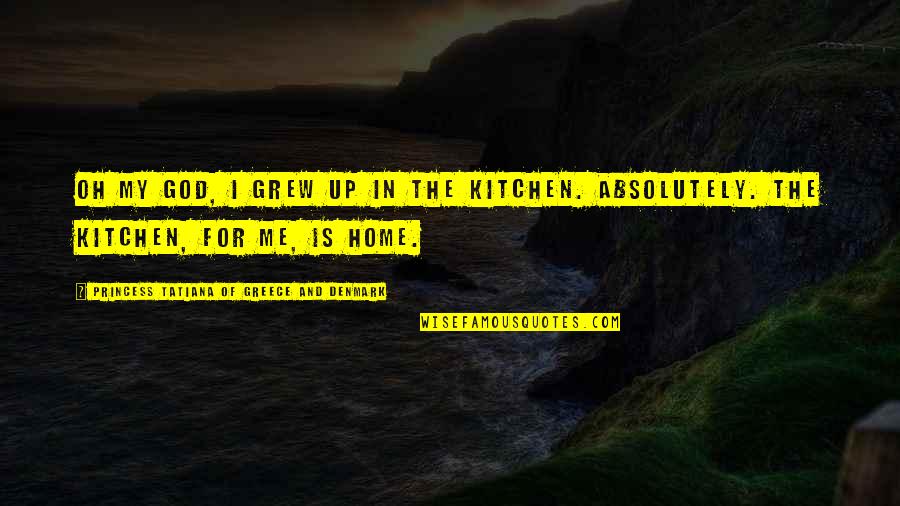 From My Kitchen Quotes By Princess Tatiana Of Greece And Denmark: Oh my God, I grew up in the