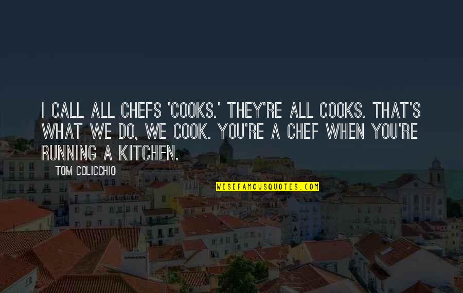 From My Kitchen Quotes By Tom Colicchio: I call all chefs 'cooks.' They're all cooks.