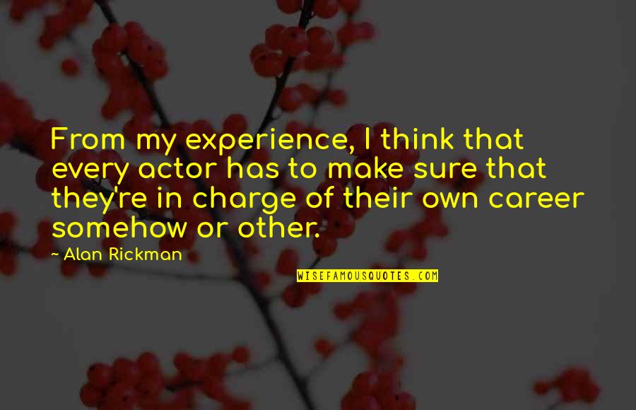 From My Own Experience Quotes By Alan Rickman: From my experience, I think that every actor From My Own Experience Quotes By Alan Rickman: From my experience, I think that every actor