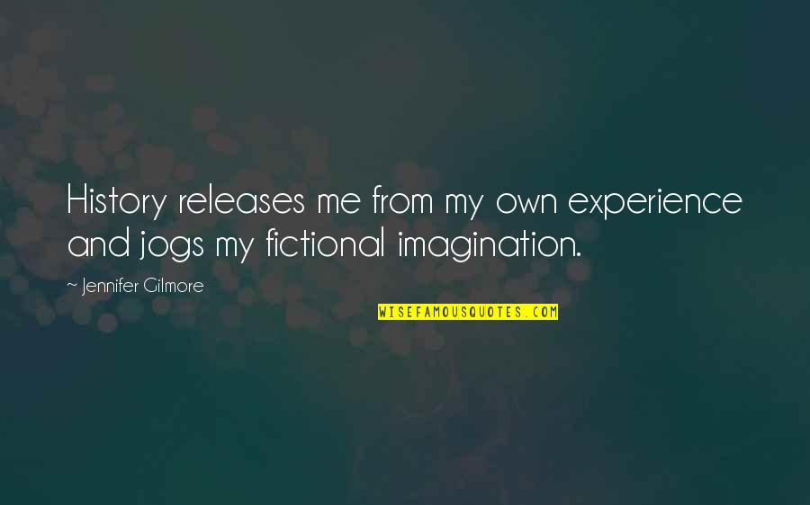 From My Own Experience Quotes By Jennifer Gilmore: History releases me from my own experience and