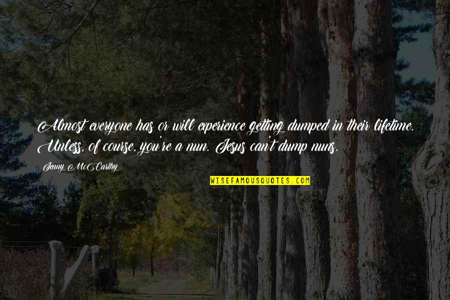 From My Own Experience Quotes By Jenny McCarthy: Almost everyone has or will experience getting dumped From My Own Experience Quotes By Jenny McCarthy: Almost everyone has or will experience getting dumped