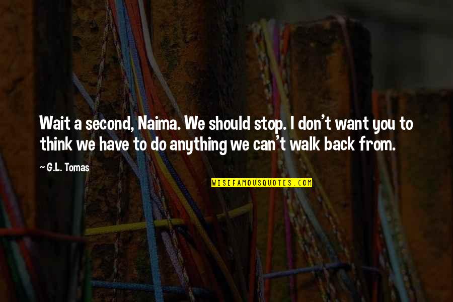From Naima Quotes By G.L. Tomas: Wait a second, Naima. We should stop. I