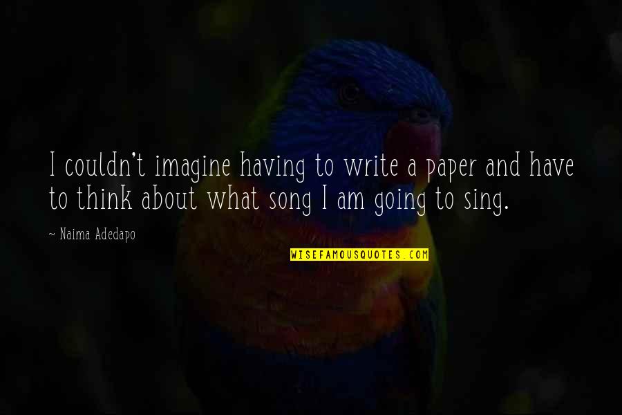 From Naima Quotes By Naima Adedapo: I couldn't imagine having to write a paper