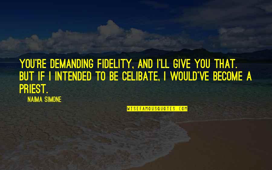 From Naima Quotes By Naima Simone: You're demanding fidelity, and I'll give you that.