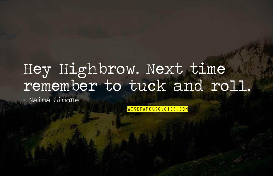 From Naima Quotes By Naima Simone: Hey Highbrow. Next time remember to tuck and