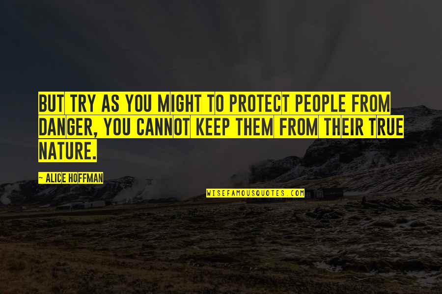 From Nature Quotes By Alice Hoffman: But try as you might to protect people