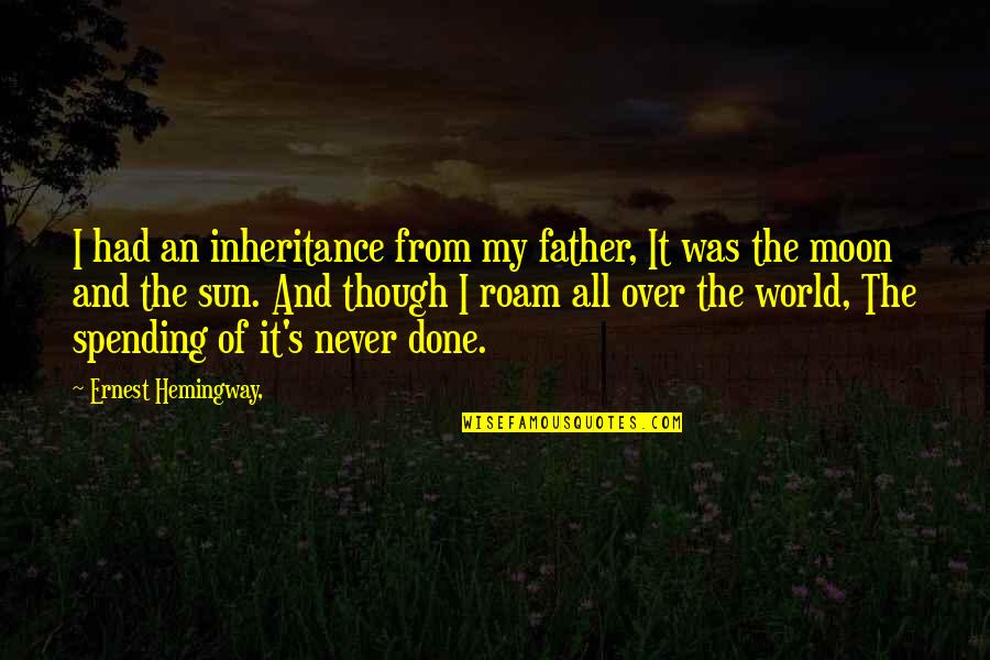 From Nature Quotes By Ernest Hemingway,: I had an inheritance from my father, It From Nature Quotes By Ernest Hemingway,: I had an inheritance from my father, It