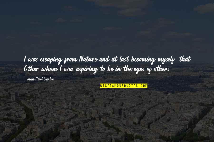 From Nature Quotes By Jean-Paul Sartre: I was escaping from Nature and at last From Nature Quotes By Jean-Paul Sartre: I was escaping from Nature and at last