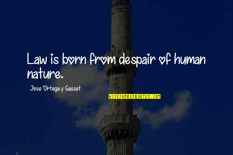 From Nature Quotes By Jose Ortega Y Gasset: Law is born from despair of human nature. From Nature Quotes By Jose Ortega Y Gasset: Law is born from despair of human nature.