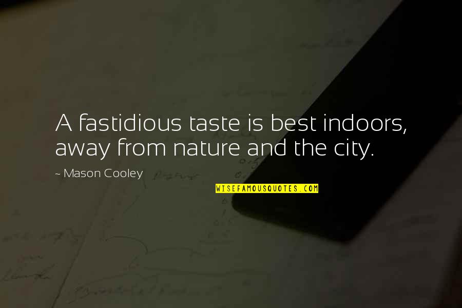 From Nature Quotes By Mason Cooley: A fastidious taste is best indoors, away from