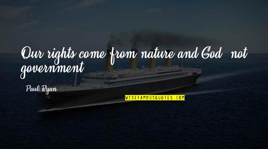From Nature Quotes By Paul Ryan: Our rights come from nature and God, not