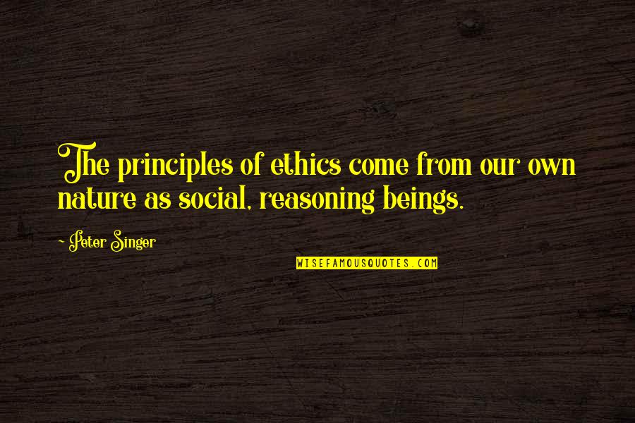 From Nature Quotes By Peter Singer: The principles of ethics come from our own From Nature Quotes By Peter Singer: The principles of ethics come from our own