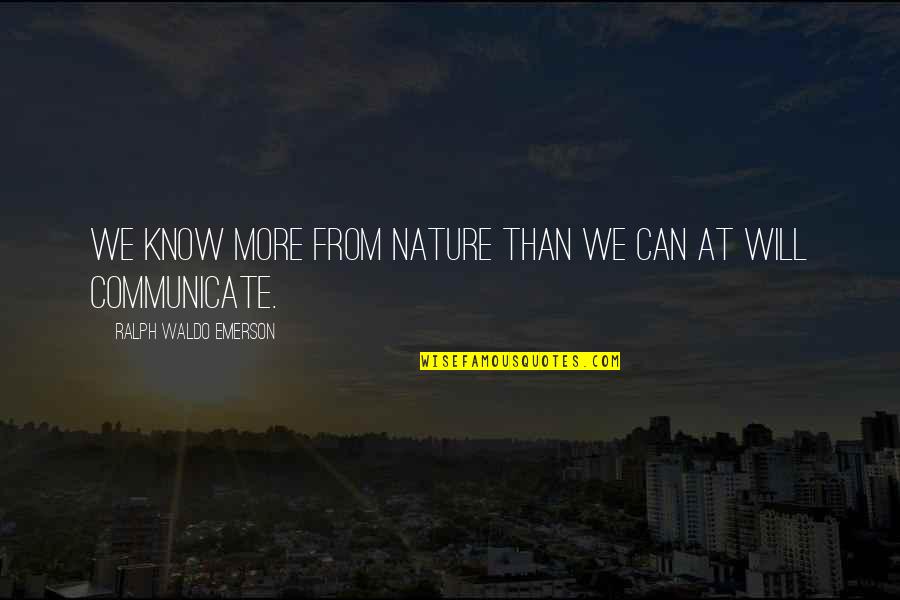 From Nature Quotes By Ralph Waldo Emerson: We know more from nature than we can From Nature Quotes By Ralph Waldo Emerson: We know more from nature than we can