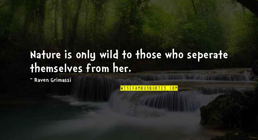 From Nature Quotes By Raven Grimassi: Nature is only wild to those who seperate