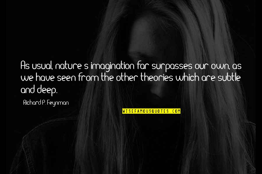From Nature Quotes By Richard P. Feynman: As usual, nature's imagination far surpasses our own, From Nature Quotes By Richard P. Feynman: As usual, nature's imagination far surpasses our own,