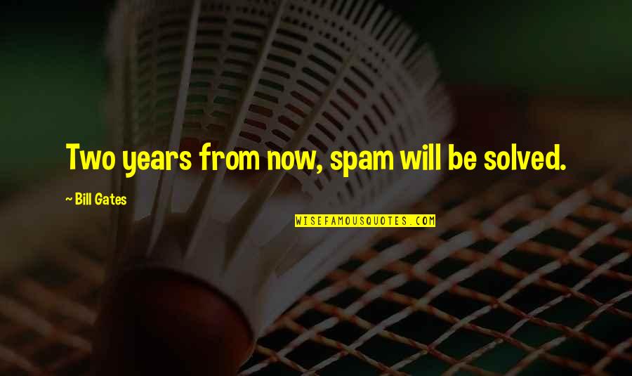 From Now Quotes By Bill Gates: Two years from now, spam will be solved.