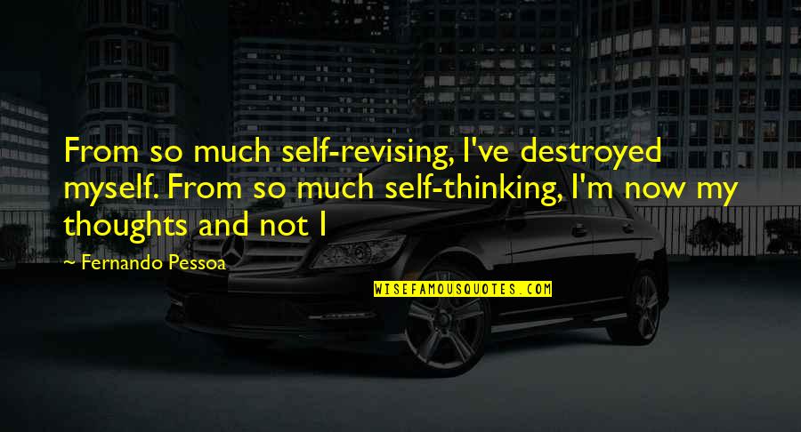 From Now Quotes By Fernando Pessoa: From so much self-revising, I've destroyed myself. From