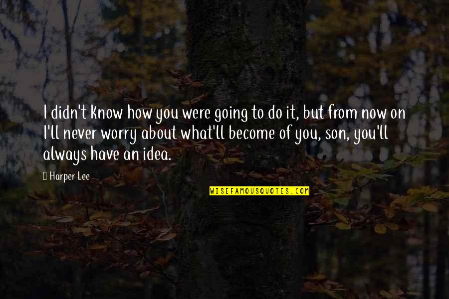 From Now Quotes By Harper Lee: I didn't know how you were going to