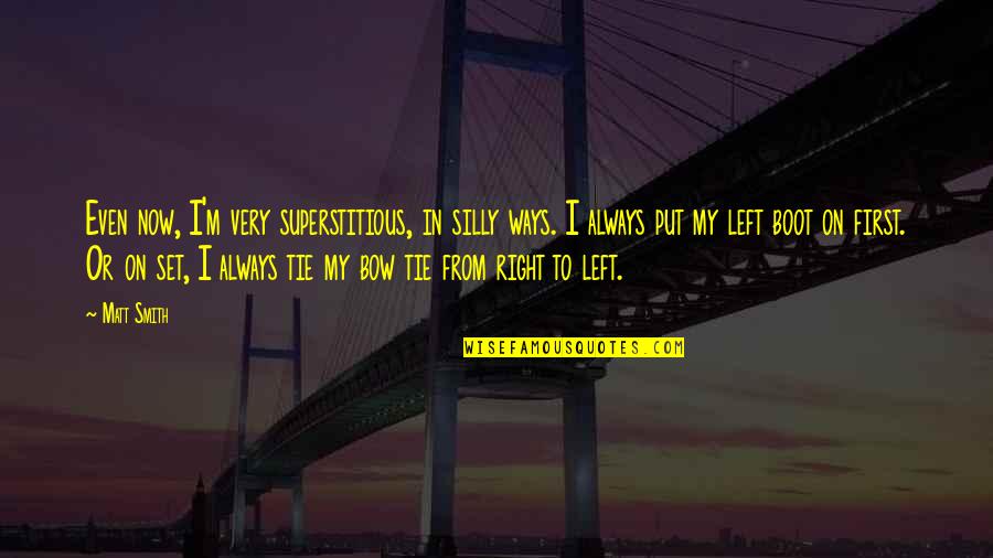 From Now Quotes By Matt Smith: Even now, I'm very superstitious, in silly ways.