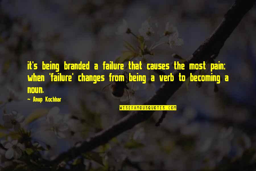 From Pain Quotes By Anup Kochhar: it's being branded a failure that causes the From Pain Quotes By Anup Kochhar: it's being branded a failure that causes the