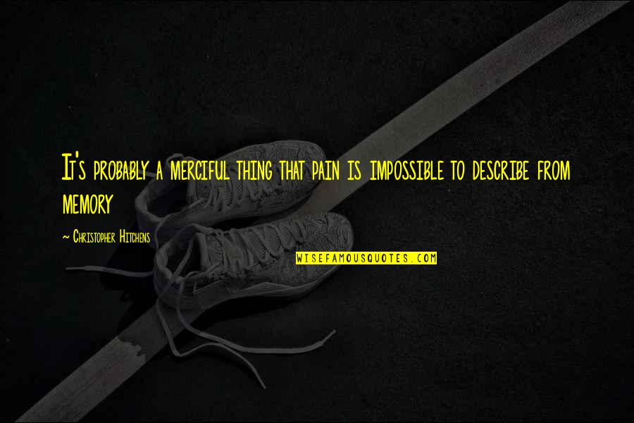 From Pain Quotes By Christopher Hitchens: It's probably a merciful thing that pain is From Pain Quotes By Christopher Hitchens: It's probably a merciful thing that pain is