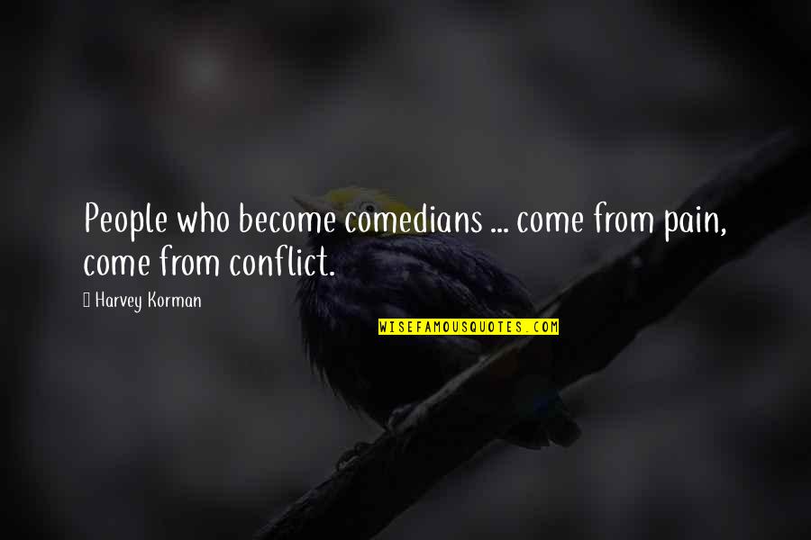 From Pain Quotes By Harvey Korman: People who become comedians ... come from pain,