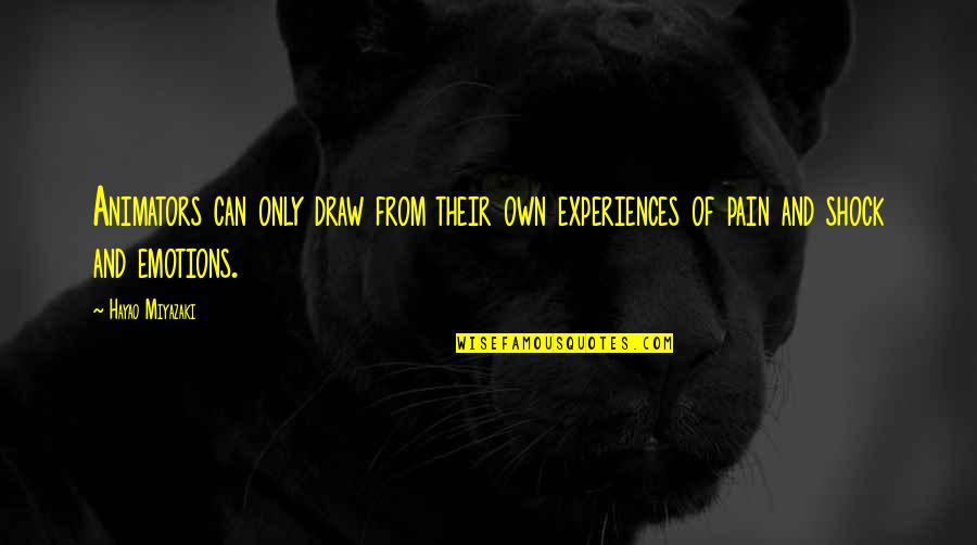 From Pain Quotes By Hayao Miyazaki: Animators can only draw from their own experiences