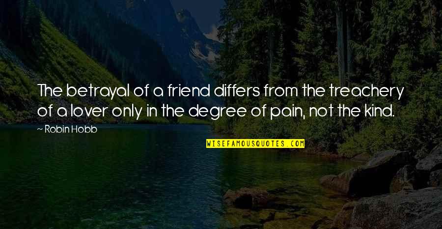 From Pain Quotes By Robin Hobb: The betrayal of a friend differs from the From Pain Quotes By Robin Hobb: The betrayal of a friend differs from the