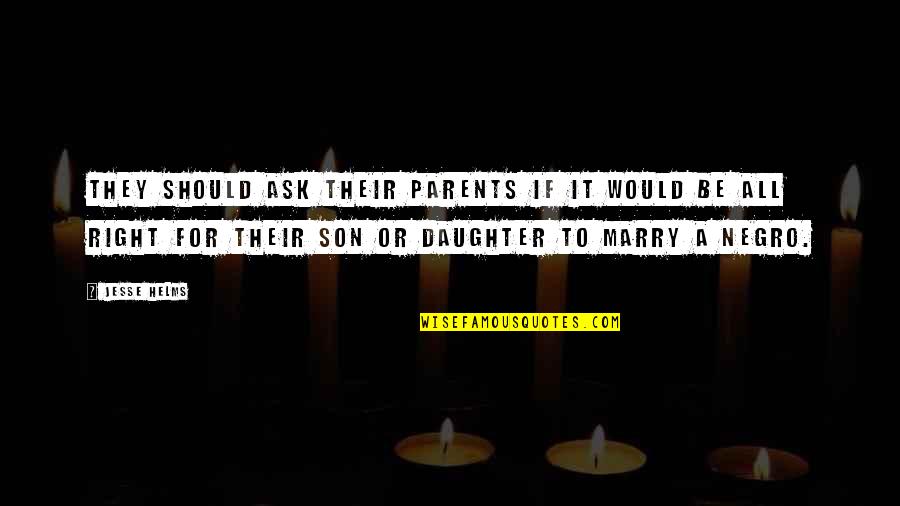 From Parents To Daughter Quotes By Jesse Helms: They should ask their parents if it would