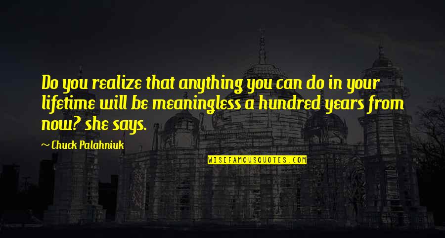 From Quotes By Chuck Palahniuk: Do you realize that anything you can do