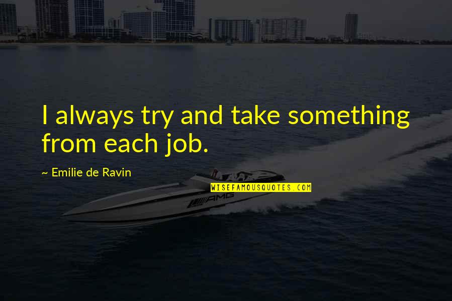 From Quotes By Emilie De Ravin: I always try and take something from each
