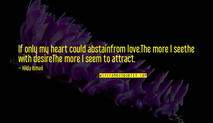 From Quotes By Hilda Ismail: If only my heart could abstainfrom love.The more