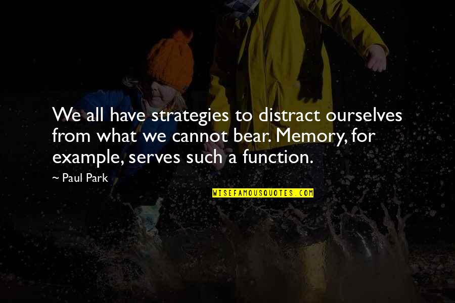 From Quotes By Paul Park: We all have strategies to distract ourselves from