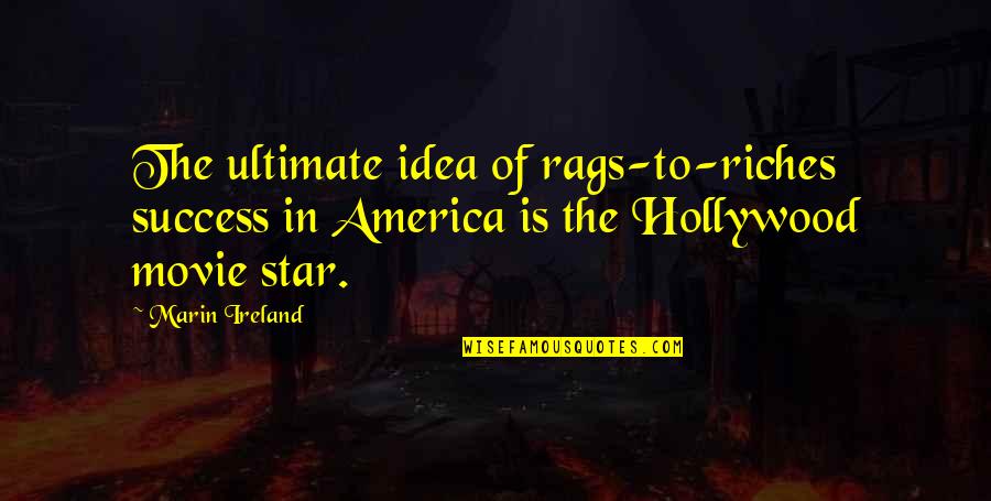 From Rags To Riches Quotes By Marin Ireland: The ultimate idea of rags-to-riches success in America