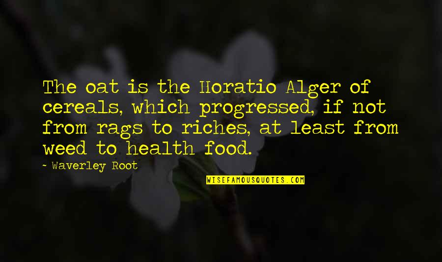 From Rags To Riches Quotes By Waverley Root: The oat is the Horatio Alger of cereals,