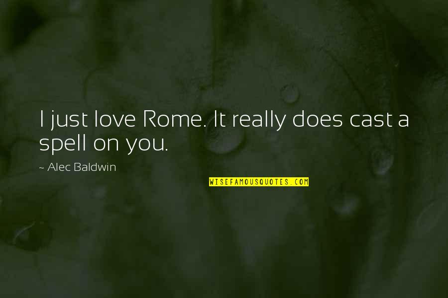 From Rome With Love Quotes By Alec Baldwin: I just love Rome. It really does cast