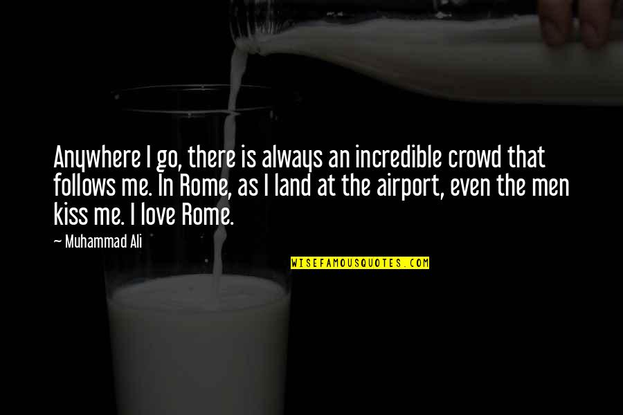 From Rome With Love Quotes By Muhammad Ali: Anywhere I go, there is always an incredible