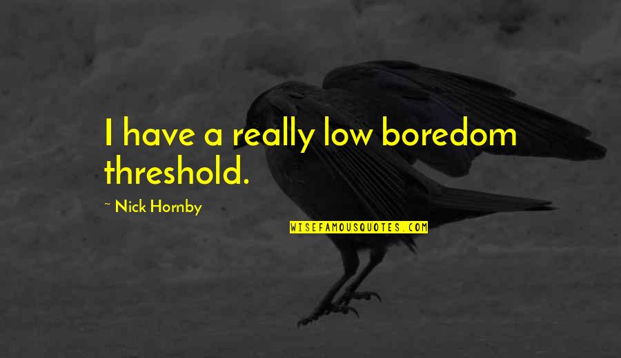 From Russia With Love Book Quotes By Nick Hornby: I have a really low boredom threshold.