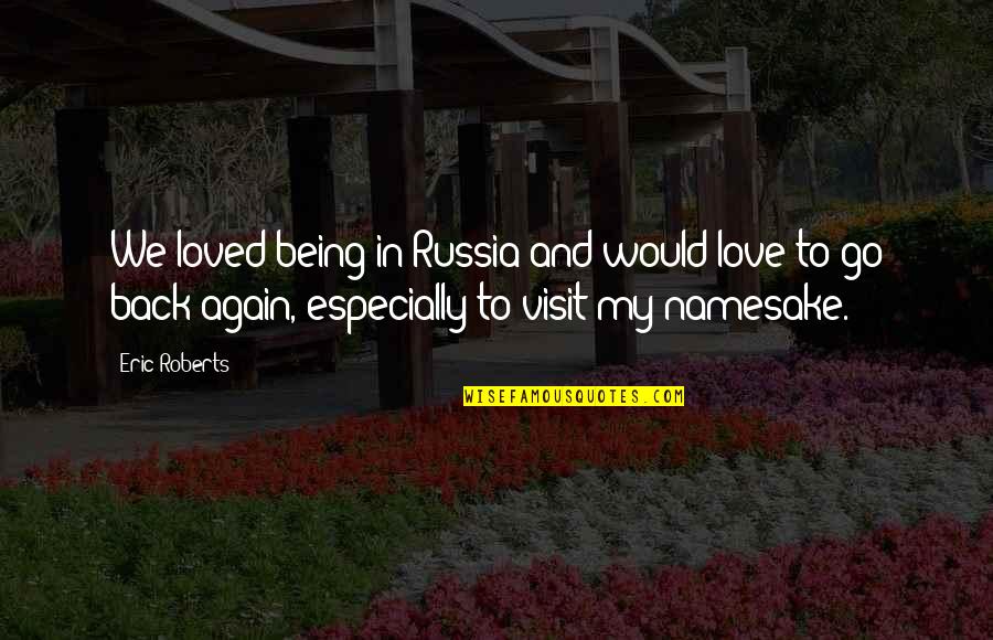 From Russia With Love Quotes By Eric Roberts: We loved being in Russia and would love From Russia With Love Quotes By Eric Roberts: We loved being in Russia and would love