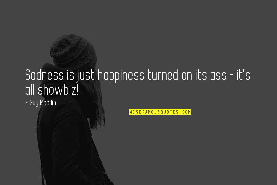 From Sadness To Happiness Quotes By Guy Maddin: Sadness is just happiness turned on its ass